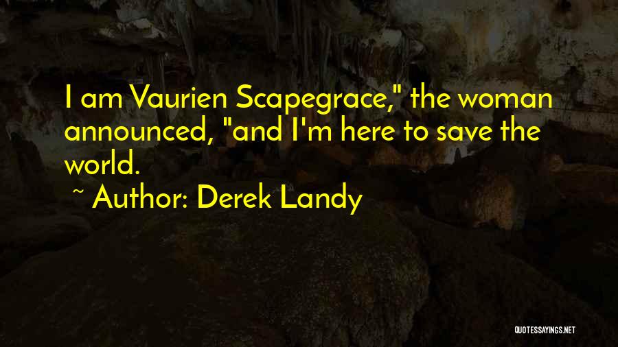 Derek Landy Quotes: I Am Vaurien Scapegrace, The Woman Announced, And I'm Here To Save The World.