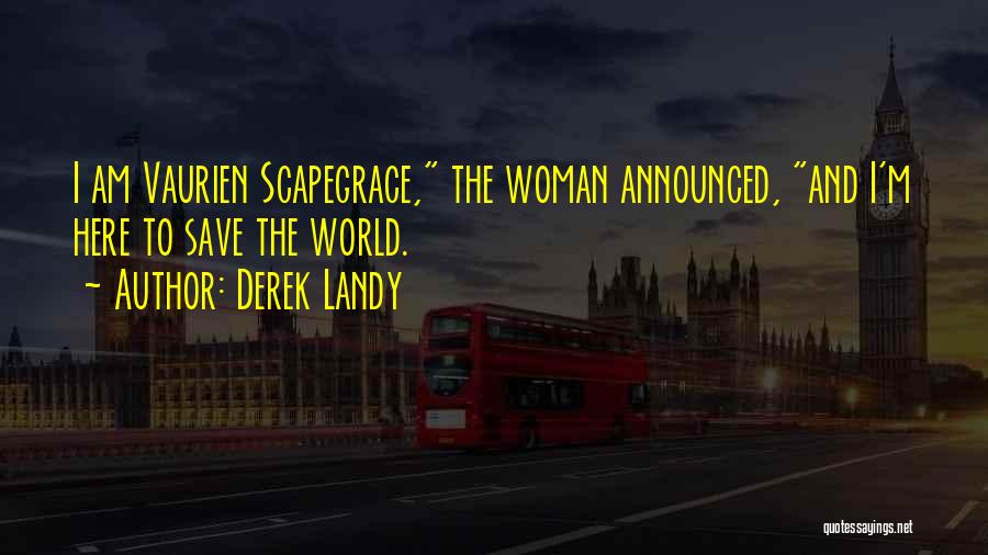 Derek Landy Quotes: I Am Vaurien Scapegrace, The Woman Announced, And I'm Here To Save The World.