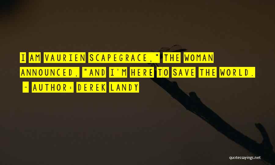 Derek Landy Quotes: I Am Vaurien Scapegrace, The Woman Announced, And I'm Here To Save The World.