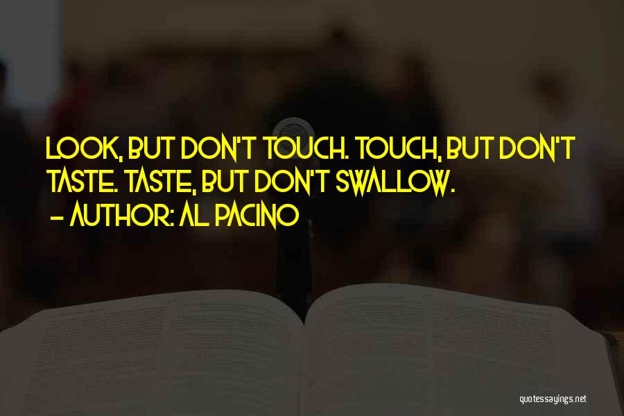 Al Pacino Quotes: Look, But Don't Touch. Touch, But Don't Taste. Taste, But Don't Swallow.