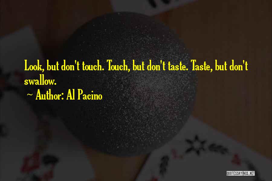 Al Pacino Quotes: Look, But Don't Touch. Touch, But Don't Taste. Taste, But Don't Swallow.
