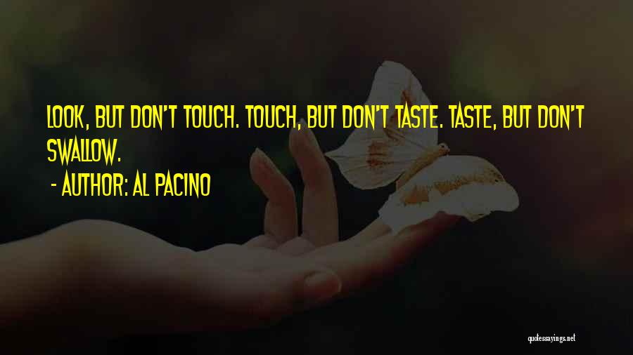 Al Pacino Quotes: Look, But Don't Touch. Touch, But Don't Taste. Taste, But Don't Swallow.