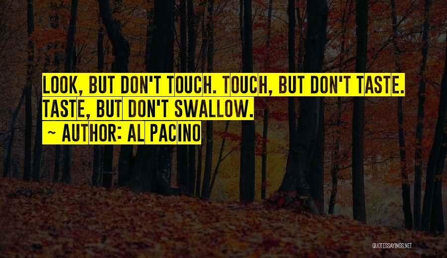 Al Pacino Quotes: Look, But Don't Touch. Touch, But Don't Taste. Taste, But Don't Swallow.