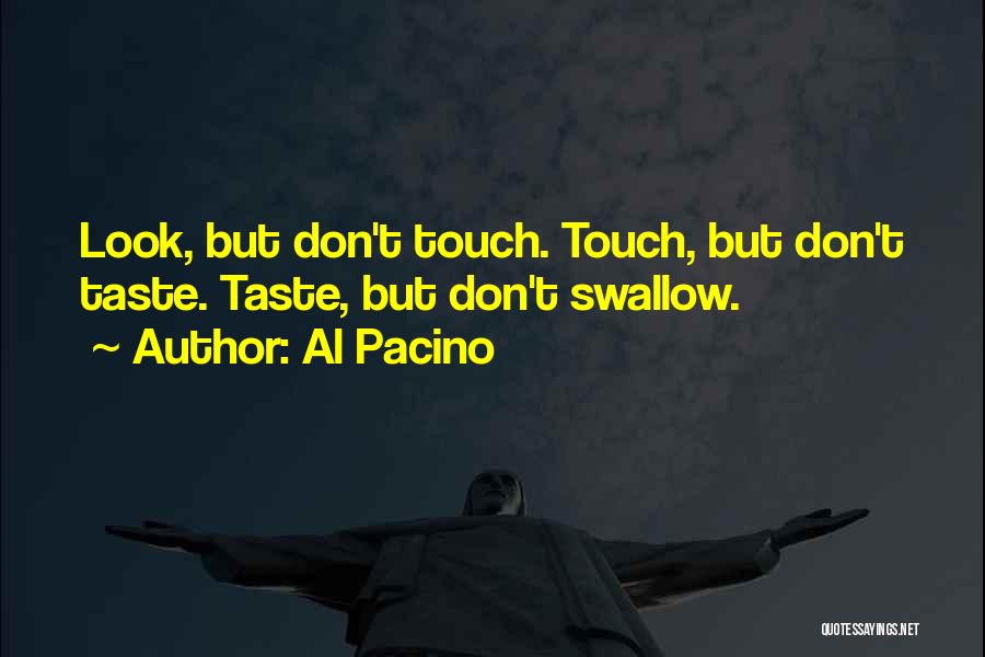 Al Pacino Quotes: Look, But Don't Touch. Touch, But Don't Taste. Taste, But Don't Swallow.