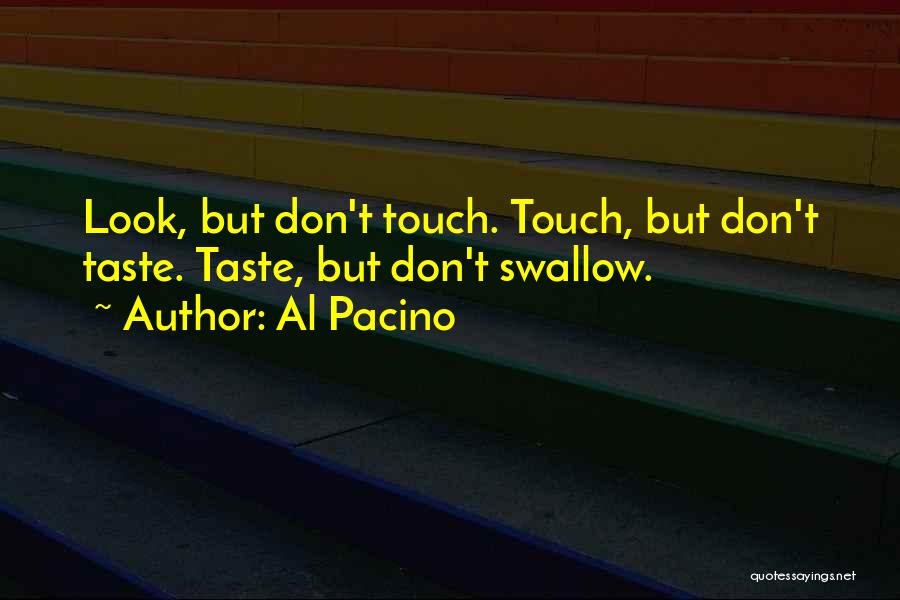 Al Pacino Quotes: Look, But Don't Touch. Touch, But Don't Taste. Taste, But Don't Swallow.
