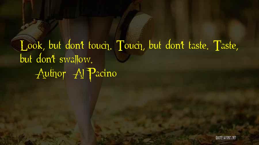 Al Pacino Quotes: Look, But Don't Touch. Touch, But Don't Taste. Taste, But Don't Swallow.