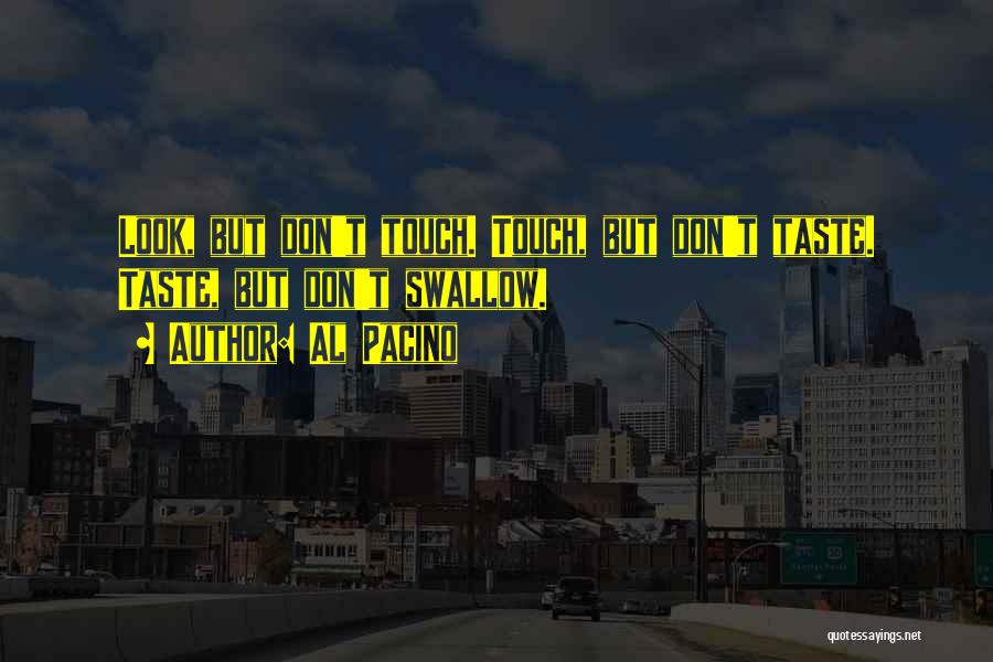 Al Pacino Quotes: Look, But Don't Touch. Touch, But Don't Taste. Taste, But Don't Swallow.