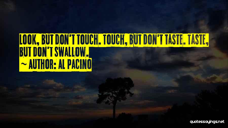 Al Pacino Quotes: Look, But Don't Touch. Touch, But Don't Taste. Taste, But Don't Swallow.