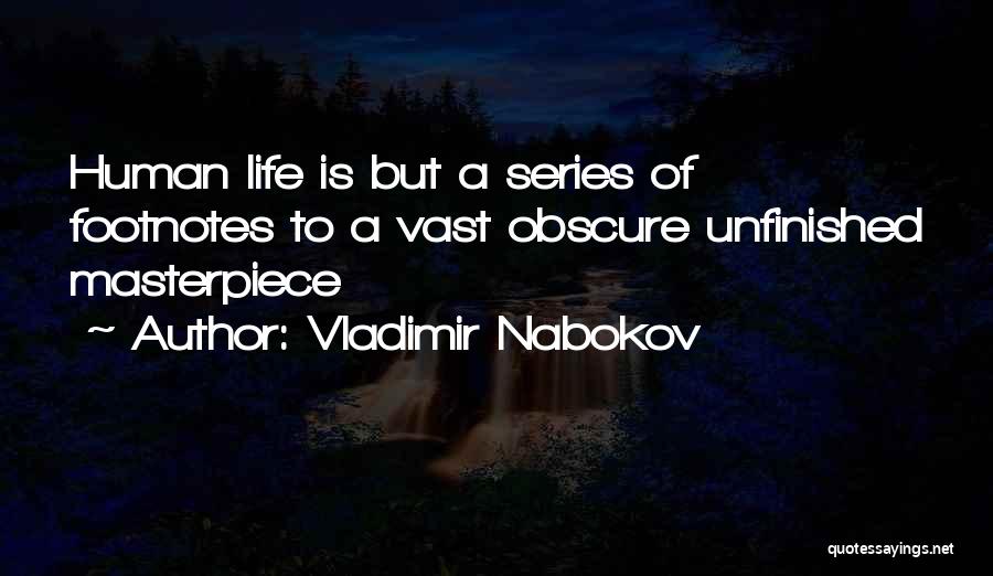 Vladimir Nabokov Quotes: Human Life Is But A Series Of Footnotes To A Vast Obscure Unfinished Masterpiece