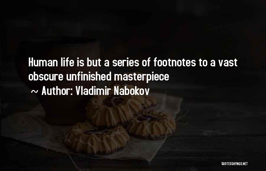 Vladimir Nabokov Quotes: Human Life Is But A Series Of Footnotes To A Vast Obscure Unfinished Masterpiece