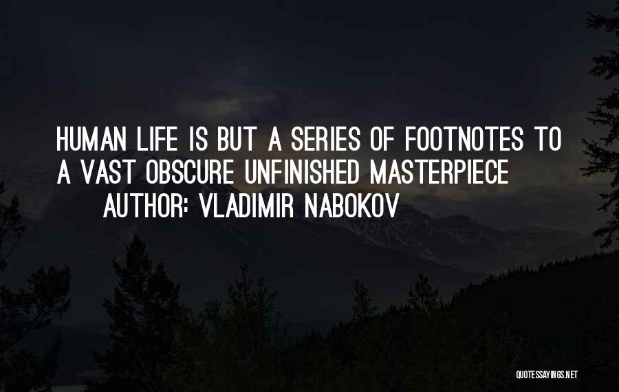 Vladimir Nabokov Quotes: Human Life Is But A Series Of Footnotes To A Vast Obscure Unfinished Masterpiece