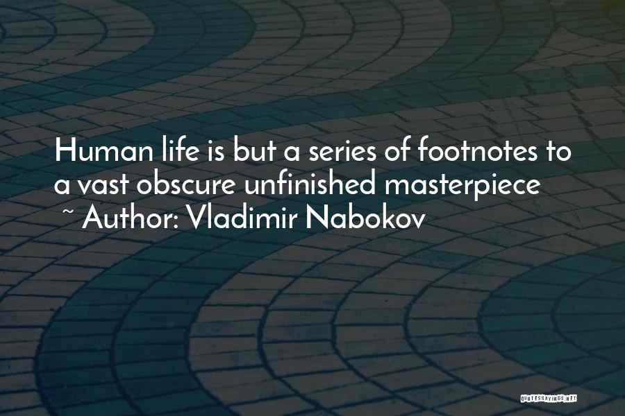Vladimir Nabokov Quotes: Human Life Is But A Series Of Footnotes To A Vast Obscure Unfinished Masterpiece