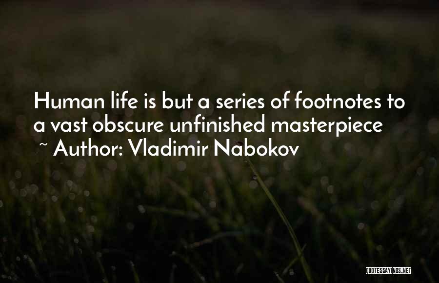 Vladimir Nabokov Quotes: Human Life Is But A Series Of Footnotes To A Vast Obscure Unfinished Masterpiece