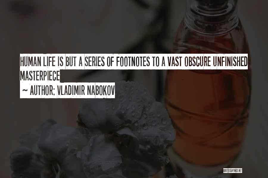 Vladimir Nabokov Quotes: Human Life Is But A Series Of Footnotes To A Vast Obscure Unfinished Masterpiece