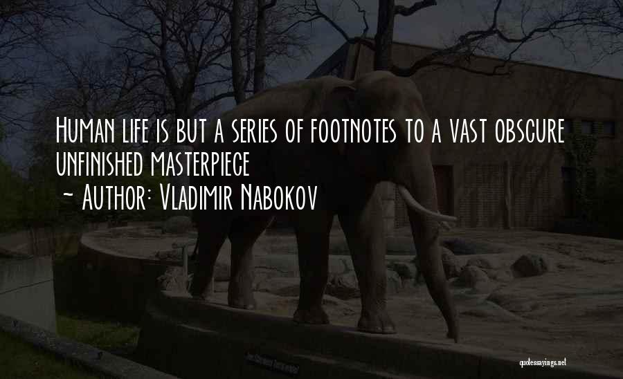 Vladimir Nabokov Quotes: Human Life Is But A Series Of Footnotes To A Vast Obscure Unfinished Masterpiece