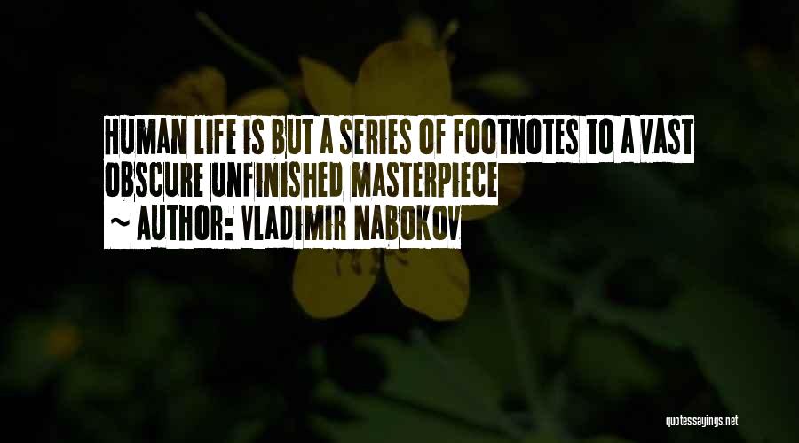 Vladimir Nabokov Quotes: Human Life Is But A Series Of Footnotes To A Vast Obscure Unfinished Masterpiece