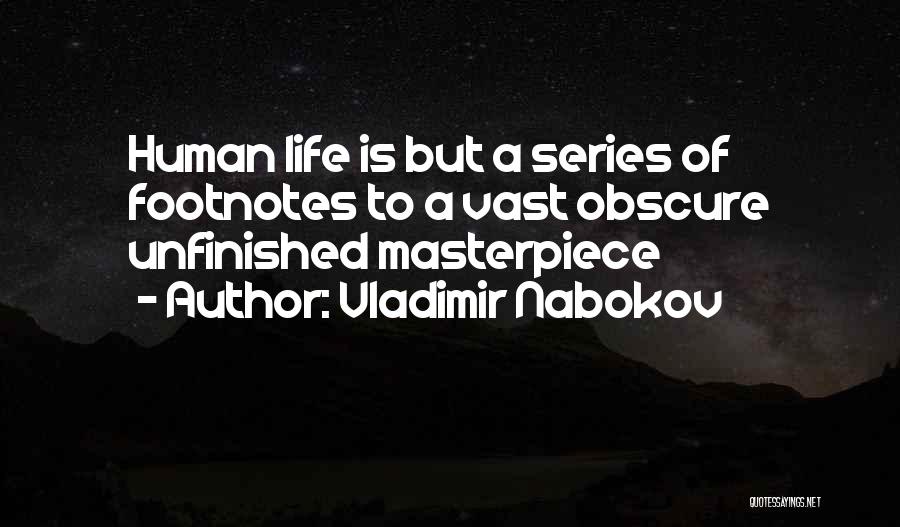Vladimir Nabokov Quotes: Human Life Is But A Series Of Footnotes To A Vast Obscure Unfinished Masterpiece