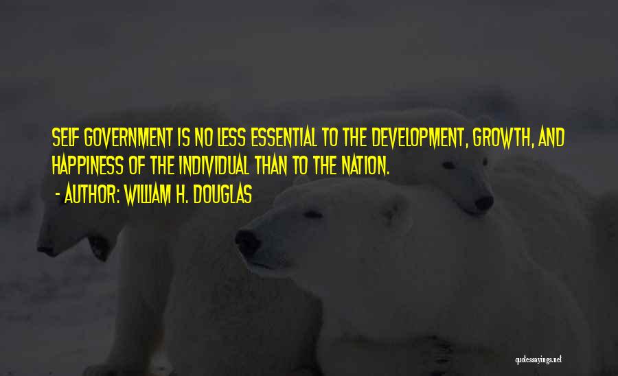 William H. Douglas Quotes: Self Government Is No Less Essential To The Development, Growth, And Happiness Of The Individual Than To The Nation.