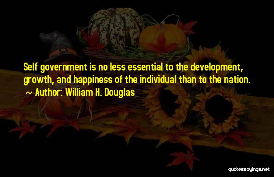 William H. Douglas Quotes: Self Government Is No Less Essential To The Development, Growth, And Happiness Of The Individual Than To The Nation.