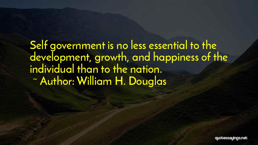 William H. Douglas Quotes: Self Government Is No Less Essential To The Development, Growth, And Happiness Of The Individual Than To The Nation.