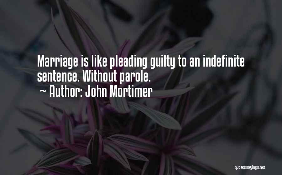 John Mortimer Quotes: Marriage Is Like Pleading Guilty To An Indefinite Sentence. Without Parole.