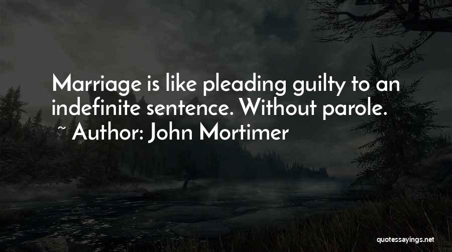 John Mortimer Quotes: Marriage Is Like Pleading Guilty To An Indefinite Sentence. Without Parole.