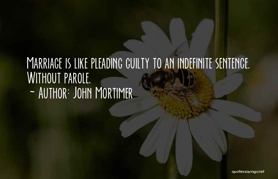 John Mortimer Quotes: Marriage Is Like Pleading Guilty To An Indefinite Sentence. Without Parole.