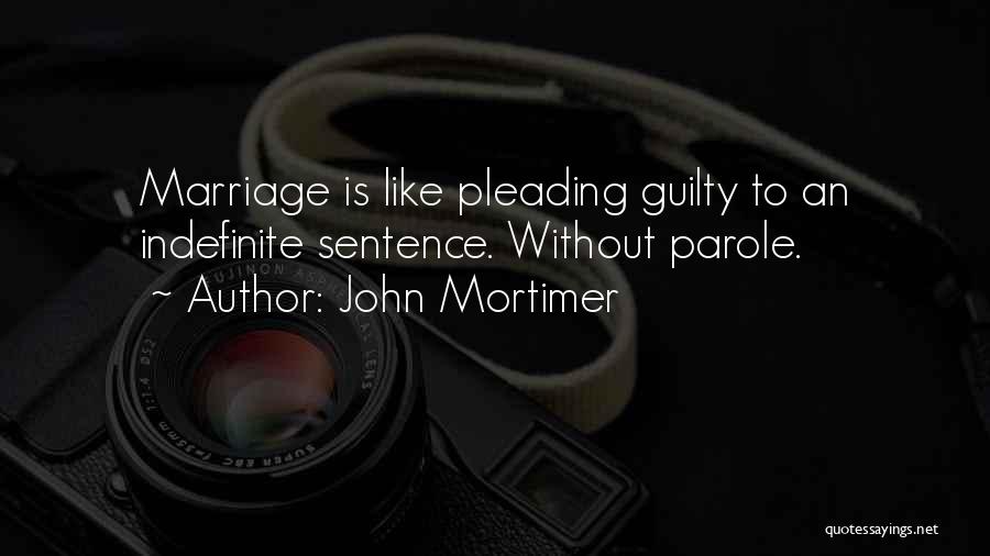 John Mortimer Quotes: Marriage Is Like Pleading Guilty To An Indefinite Sentence. Without Parole.