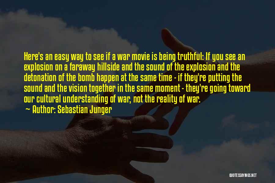 Sebastian Junger Quotes: Here's An Easy Way To See If A War Movie Is Being Truthful: If You See An Explosion On A