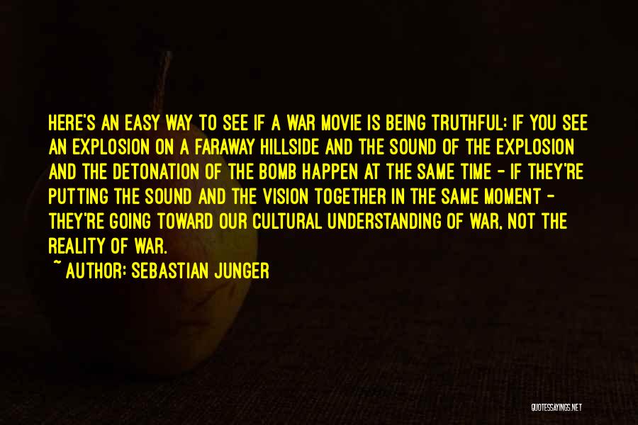 Sebastian Junger Quotes: Here's An Easy Way To See If A War Movie Is Being Truthful: If You See An Explosion On A