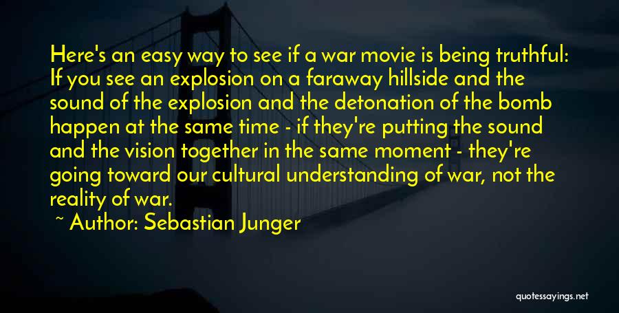 Sebastian Junger Quotes: Here's An Easy Way To See If A War Movie Is Being Truthful: If You See An Explosion On A