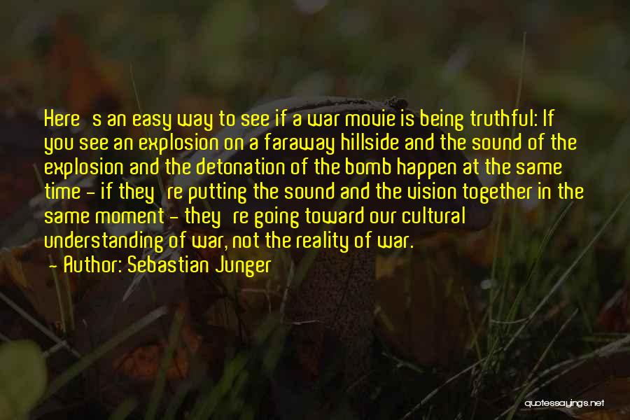 Sebastian Junger Quotes: Here's An Easy Way To See If A War Movie Is Being Truthful: If You See An Explosion On A