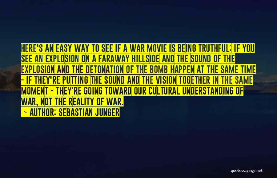 Sebastian Junger Quotes: Here's An Easy Way To See If A War Movie Is Being Truthful: If You See An Explosion On A