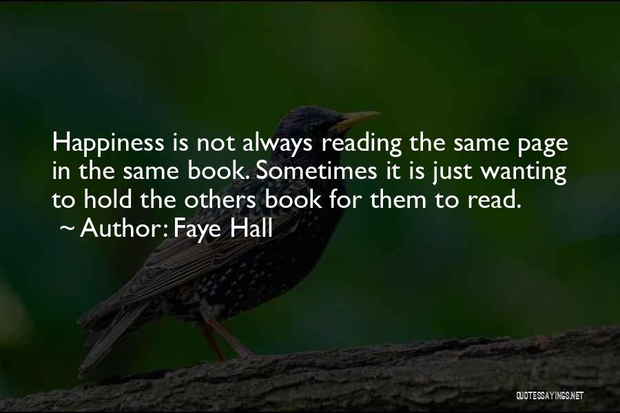 Faye Hall Quotes: Happiness Is Not Always Reading The Same Page In The Same Book. Sometimes It Is Just Wanting To Hold The