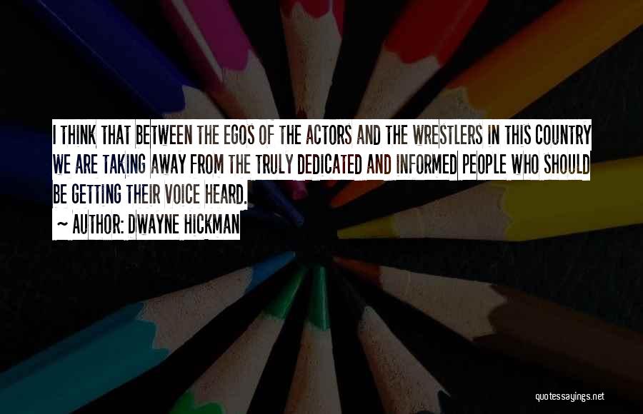 Dwayne Hickman Quotes: I Think That Between The Egos Of The Actors And The Wrestlers In This Country We Are Taking Away From