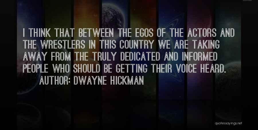 Dwayne Hickman Quotes: I Think That Between The Egos Of The Actors And The Wrestlers In This Country We Are Taking Away From