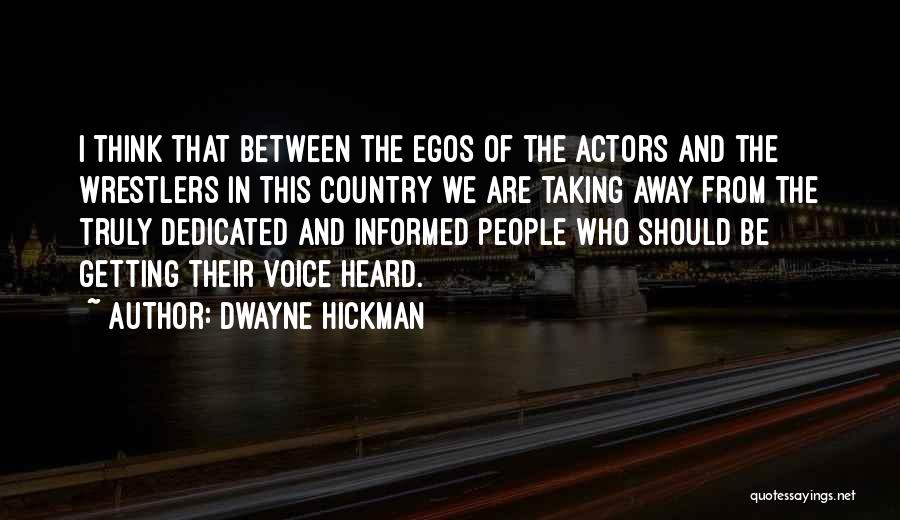 Dwayne Hickman Quotes: I Think That Between The Egos Of The Actors And The Wrestlers In This Country We Are Taking Away From