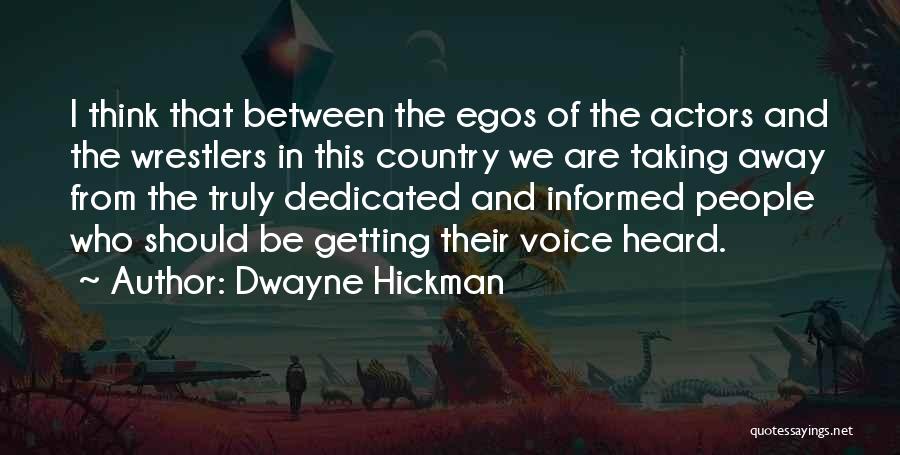 Dwayne Hickman Quotes: I Think That Between The Egos Of The Actors And The Wrestlers In This Country We Are Taking Away From