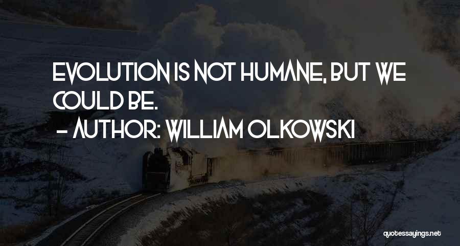 William Olkowski Quotes: Evolution Is Not Humane, But We Could Be.