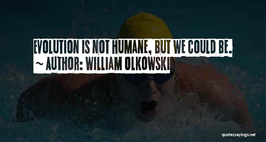 William Olkowski Quotes: Evolution Is Not Humane, But We Could Be.