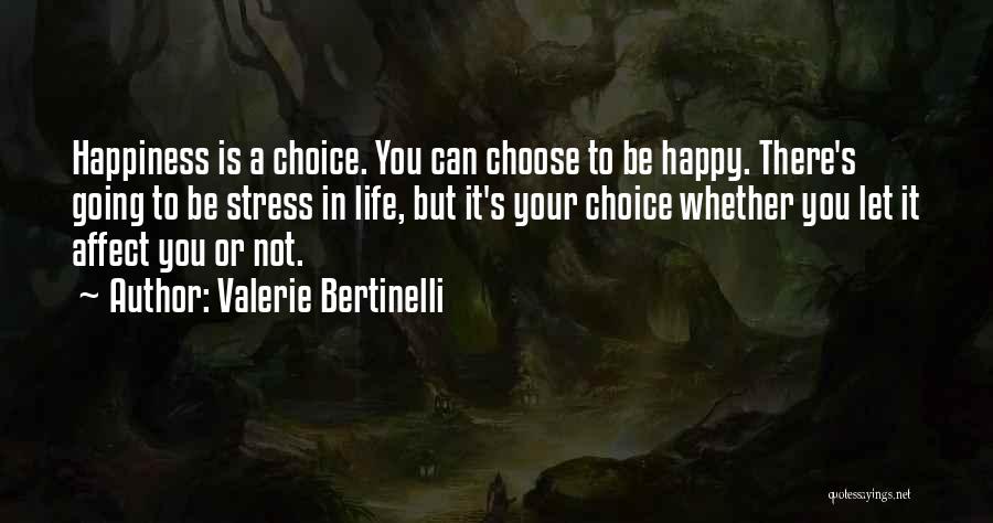 Valerie Bertinelli Quotes: Happiness Is A Choice. You Can Choose To Be Happy. There's Going To Be Stress In Life, But It's Your