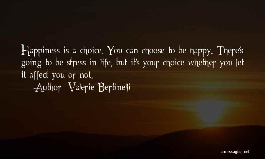 Valerie Bertinelli Quotes: Happiness Is A Choice. You Can Choose To Be Happy. There's Going To Be Stress In Life, But It's Your