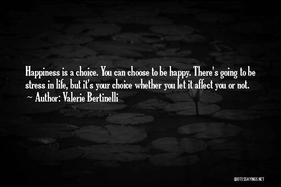 Valerie Bertinelli Quotes: Happiness Is A Choice. You Can Choose To Be Happy. There's Going To Be Stress In Life, But It's Your