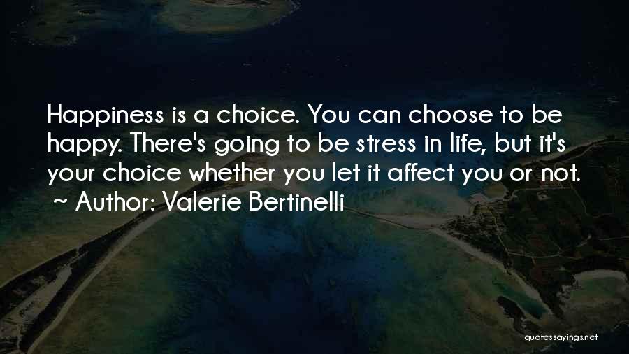 Valerie Bertinelli Quotes: Happiness Is A Choice. You Can Choose To Be Happy. There's Going To Be Stress In Life, But It's Your