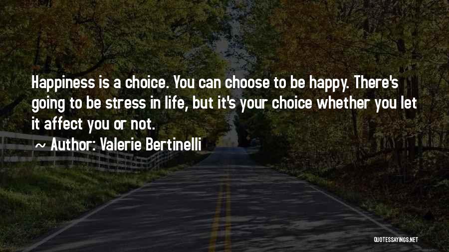 Valerie Bertinelli Quotes: Happiness Is A Choice. You Can Choose To Be Happy. There's Going To Be Stress In Life, But It's Your