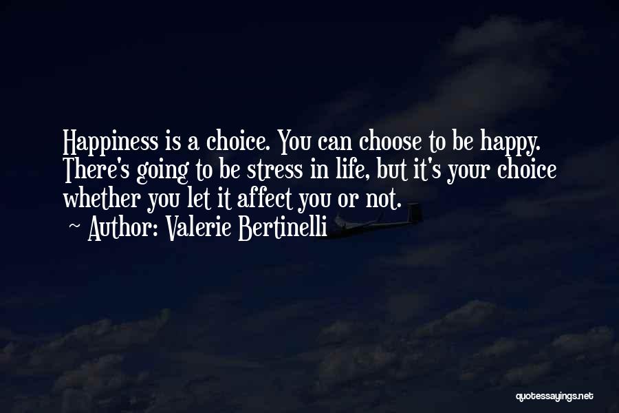 Valerie Bertinelli Quotes: Happiness Is A Choice. You Can Choose To Be Happy. There's Going To Be Stress In Life, But It's Your