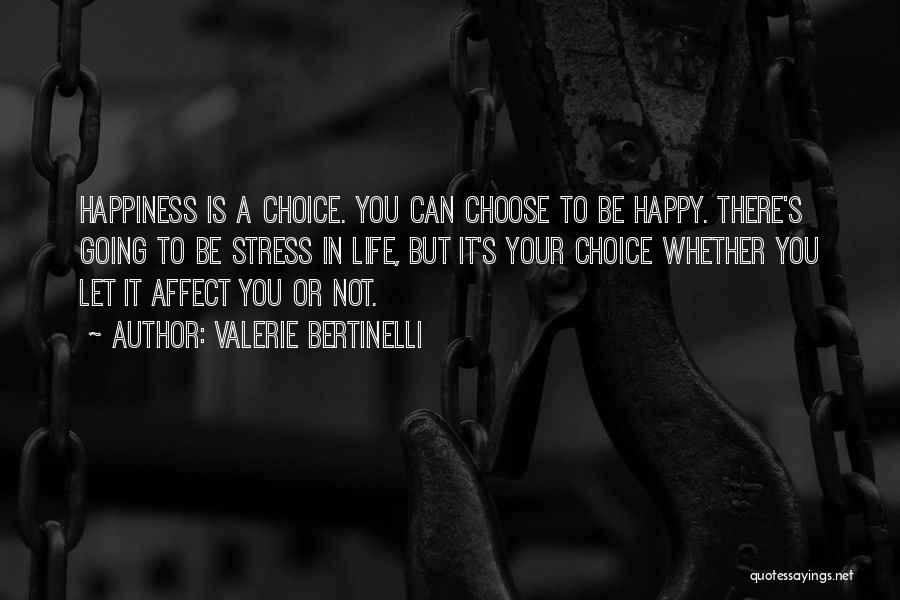 Valerie Bertinelli Quotes: Happiness Is A Choice. You Can Choose To Be Happy. There's Going To Be Stress In Life, But It's Your