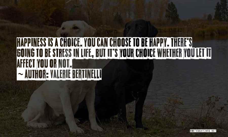 Valerie Bertinelli Quotes: Happiness Is A Choice. You Can Choose To Be Happy. There's Going To Be Stress In Life, But It's Your