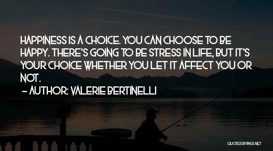 Valerie Bertinelli Quotes: Happiness Is A Choice. You Can Choose To Be Happy. There's Going To Be Stress In Life, But It's Your
