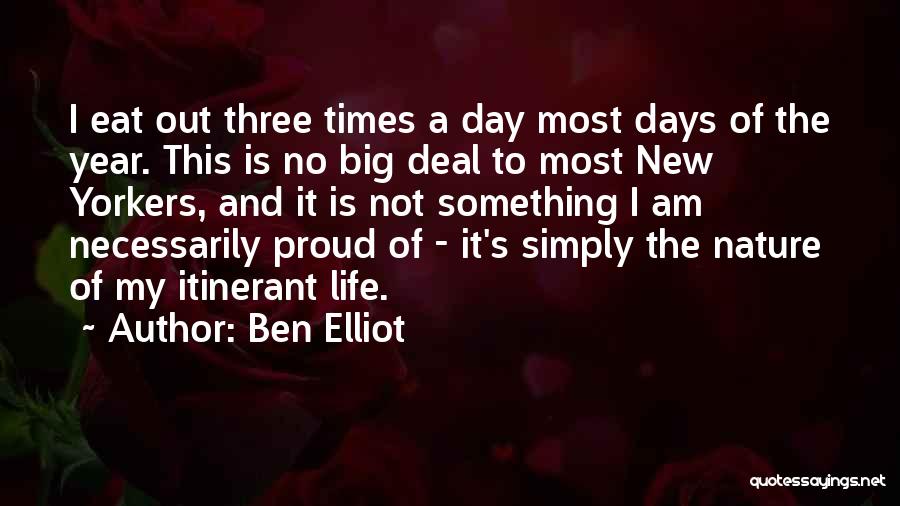 Ben Elliot Quotes: I Eat Out Three Times A Day Most Days Of The Year. This Is No Big Deal To Most New